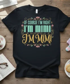 Black t-shirt with the quote "OF COURSE I'M RIGHT I'M MIMI I'M Mimi" in decorative teal and yellow lettering, framed