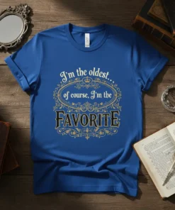 T-shirt with the text "I'm the oldest.. of course, I'm the FAVORITE" in decorative gold font on a blue shirt