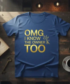 Gold text "OMG I KNOW THE OWNER K TOO" with a crown graphic on a navy blue t-shirt