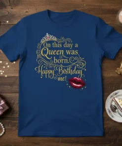 Blue t-shirt with gold glitter text "On this day a Queen was born. Happy Birthday me!" and red lips graphic