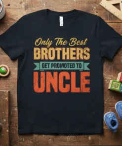 Only The Best Brothers Get Promoted To Uncle text on a black t-shirt, vintage distressed font, announcing a brother becoming