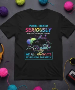 Black t-shirt with neon-style text "PEOPLE SHOULD SERIOUSLY STOP EXPECTING NORMAL FROM ME WE ALL KNOW IT'S NEVER GOING TO