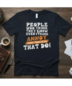 Bold typography t-shirt design with the quote "PEOPLE WHO THINK THEY KNOW EVERYTHING ANNOY THOOY THOSE OF US THAT DO!"