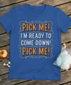 Blue t-shirt with "PICK ME! I'M READY TO COME DOWN! PICK ME!" text in vintage circus font