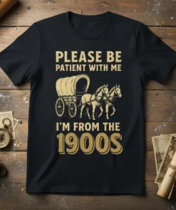 Please Be Patient With Me I'm From The 1900s T-Shirt with horse-drawn carriage graphic