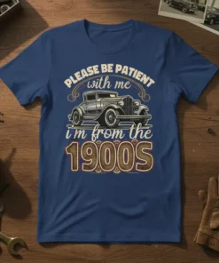 PLEASE BE PATIENT with me i'm from the 1900s t-shirt with vintage car graphic and retro font