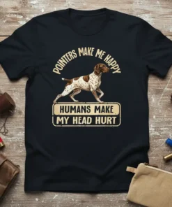 German Shorthaired Pointer t-shirt with text "Pointers Make Me Happy Humans Make My Head Hurt" in bold font
