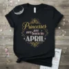 T-shirt with gold and white text reading "Princesses are born in APRIL" with crown graphics