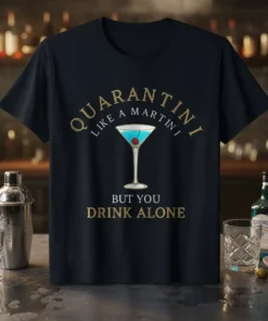 T-shirt with "QUARANTINI LIKE A MARTINI BUT YOU DRINK ALONE" text and a martini glass graphic