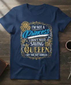 Navy t-shirt with gold and blue text: "I'm Not A Princess I Don't Need Saving Queen I Got This Shit