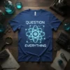 Blue t-shirt with "Question Everything" text and a glowing blue atom graphic, representing scientific inquiry