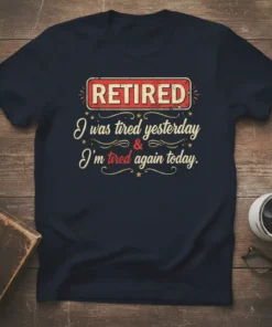 Retired I was tired yesterday & I'm tired again today t-shirt with bold red "RETIRED" sign and vintage typography