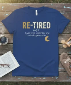Retiree humor t-shirt with "RE-TIRED (adj.). I was tired yesterday and I'm tired again today." text and a sleepy moon