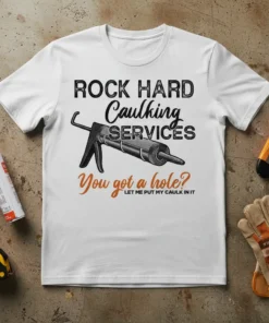 White t-shirt with black and orange text: "ROCK HARD Caulking SERVICES You got a hole? LET ME PUT MY CAULK