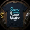 Save' Water Drink Vodka text design on a navy t-shirt with a shot glass graphic