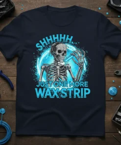 Skeleton holding a wax strip, text "SHHHHH... JUST ONE MORE WAX STRIP" on a dark t-shirt