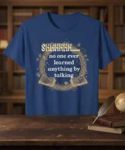 T-shirt with the quote SHHHHH.... no one ever learned anything by talking, surrounded by a golden circular design with open
