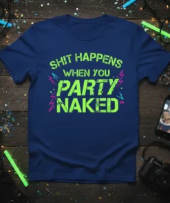 Navy blue t-shirt with neon green text that reads "SHIT HAPPENS WHEN YOU PARTY NAKED" in a distressed font