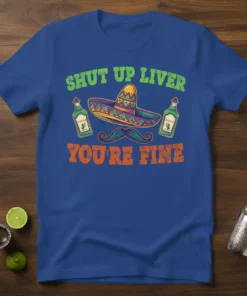 Shut up liver you're fine funny drinking quote t-shirt with sombrero, tequila bottles, and mustache graphic