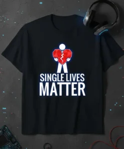 Single Lives Matter T-Shirt with a stick figure holding a broken heart graphic and bold text