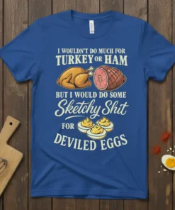 Funny t-shirt with text "I wouldn't do much for turkey or ham but I would do some sketchy shit for