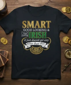 Black t-shirt with "SMART GOOD LOOKING & IRISH it just doesn't get any better than this!" text and Celtic knot