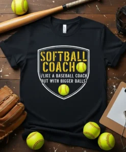 Softball coach t-shirt with the quote "Softball Coach Like A Baseball Coach But With Bigger Balls" and softball graphics