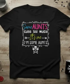 Black t-shirt with "Some AUNTS cuss too MUCH It's me I'M SOME AUNTS" text and skull graphic