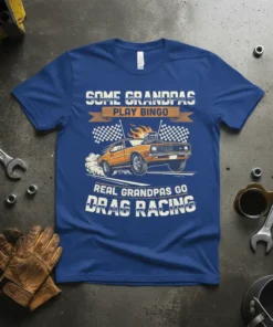 T-shirt with text "SOME GRANDPAS PLAY BINGO REAL GRANDPAS GO DRAG RACING" and a graphic of a vintage drag racing