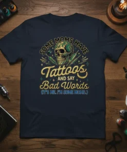 T-shirt with "Some Moms Have Tattoos And Say Bad Words (It's Me. I'm Some Moms.)" text and a skull graphic