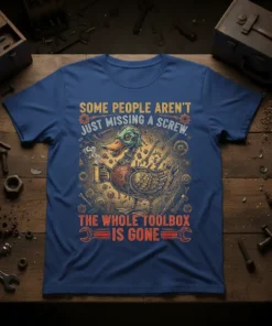 T-shirt with the quote "Some People Aren't Just Missing A Screw. The Whole Toolbox Is Gone" featuring a mechanical duck