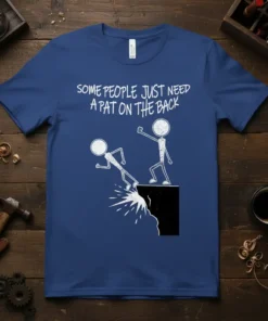T-shirt with the text "SOME PEOPLE JUST NEED A PAT ON THE BACK" above a graphic of one stick figure