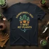 Sometimes I Wet My Plants t-shirt featuring potted plants and water droplets graphic
