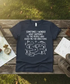 T-shirt with the quote "Sometimes I Wonder What Happened To The People Who Asked Me For Directions" and a winding
