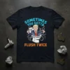Sometimes You Gotta Flush Twice t-shirt design featuring Donald Trump in a toilet, bold text, political humor