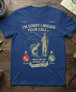 Fishing t-shirt with text "I'm Sorry I Missed Your Call... I Was On My Other Line" and a graphic of