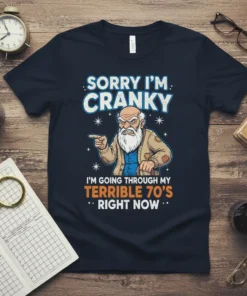 Sorry I'm Cranky I'm Going Through My Terrible 70's Right Now T-Shirt featuring a grumpy old man graphic
