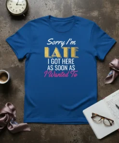Sorry I'm LATE I GOT HERE AS SOON AS I Wanted To quote on a blue t-shirt. Text is white