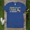 Sorry I'm Late I Saw A Dog humorous quote t-shirt in gold distressed font with dog and person graphic