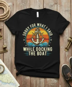 Sorry For What I Said While Docking The Boat t-shirt with anchor and ship wheel graphic