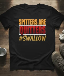 Black t-shirt with bold yellow and red text reading "SPITTERS ARE QUITTERS #SWALLOW" in a striking font