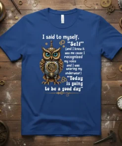 Steampunk owl t-shirt with the quote "I said to myself, 'Self'... Today is going to be a good day" in