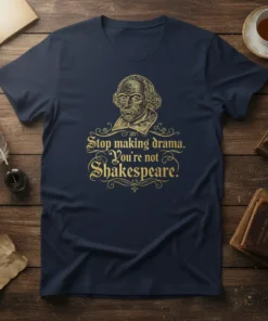T-shirt with gold text "Stop making drama. You're not Shakespeare." featuring a portrait of Shakespeare