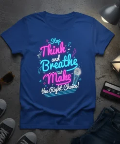 Stop Think and Breathe and Make the Right Choice quote on a blue t-shirt with neon-style pink and blue text