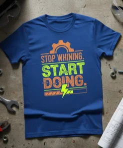 Blue t-shirt with bold text "STOP WHINING. START DOING." in orange and neon green, featuring gear and lightning bolt graphics