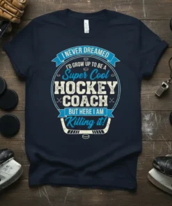 Navy blue t-shirt with "I NEVER DREAMED I'D GROW UP TO BE A Super Cool HOCKEY COACH BUT HERE I