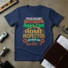Navy t-shirt with the text "I NEVER DREAMED I'D GROW UP TO BE A Super Cool HOME INSPECTOR BUT HERE