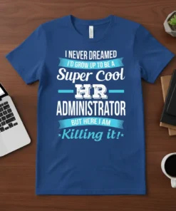T-shirt with the full quote "I NEVER DREAMED I'D GROW UP TO BE A Super Cool HR ADMINISTRATOR BUT HERE