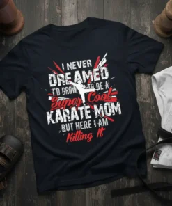 I NEVER DREAMED I'D GROW TO BE A Super Cool KARATE MOM BUT HERE I AM Killing It quote on