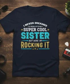 Navy blue t-shirt with "I Never Dreamed I'd Grow Up To Be A Super Cool Sister But Here I'm Rocking